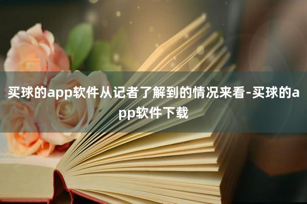 买球的app软件从记者了解到的情况来看-买球的app软件下载
