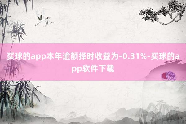买球的app本年逾额择时收益为-0.31%-买球的app软件下载