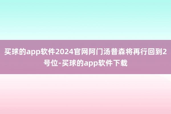 买球的app软件2024官网阿门汤普森将再行回到2号位-买球的app软件下载